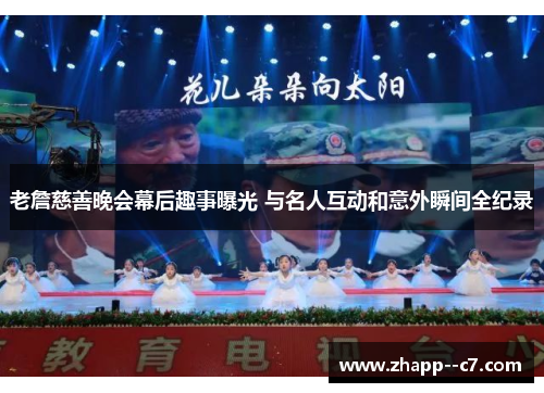 老詹慈善晚会幕后趣事曝光 与名人互动和意外瞬间全纪录