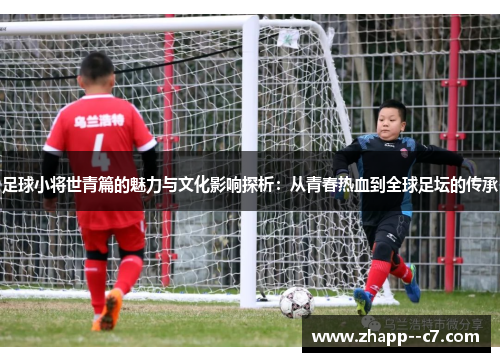 足球小将世青篇的魅力与文化影响探析:从青春热血到全球足坛的传承 足球小将世青篇的魅力与文化影响探析:从青春热血到全球足坛的传承