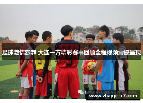 足球激情澎湃 大连一方精彩赛事回顾全程视频震撼呈现 足球激情澎湃 大连一方精彩赛事回顾全程视频震撼呈现
