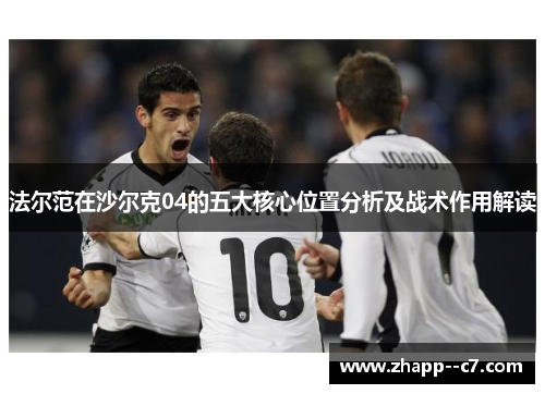 法尔范在沙尔克04的五大核心位置分析及战术作用解读