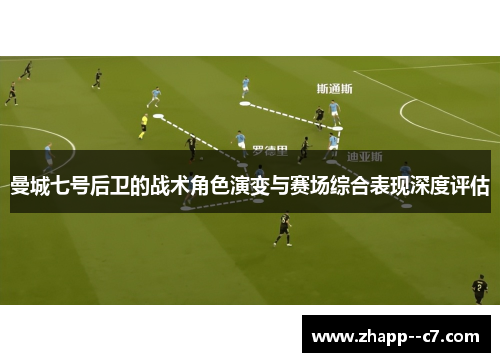 曼城七号后卫的战术角色演变与赛场综合表现深度评估