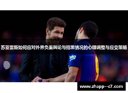 苏亚雷斯如何应对外界负面舆论与招黑情况的心理调整与应变策略