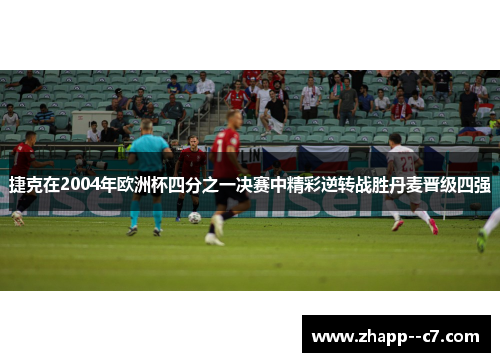 捷克在2004年欧洲杯四分之一决赛中精彩逆转战胜丹麦晋级四强