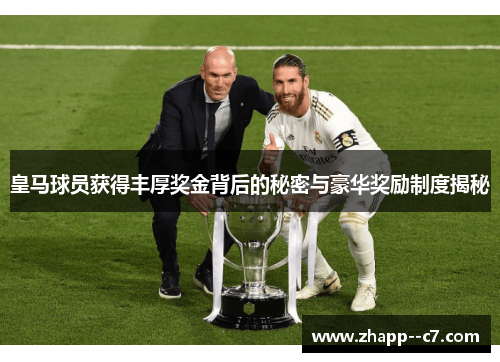 皇马球员获得丰厚奖金背后的秘密与豪华奖励制度揭秘