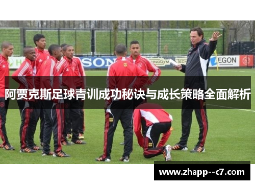 阿贾克斯足球青训成功秘诀与成长策略全面解析