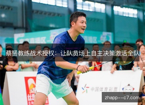 蔡赟教练战术授权：让队员场上自主决策激活全队