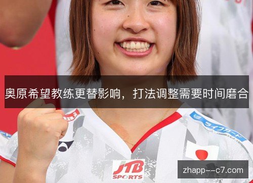 奥原希望教练更替影响，打法调整需要时间磨合